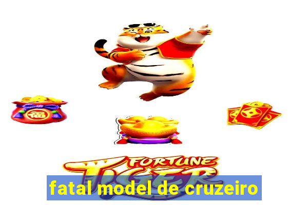 fatal model de cruzeiro